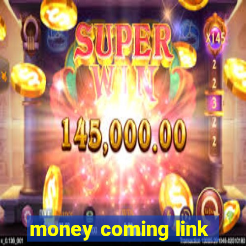 money coming link